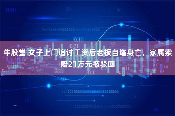 牛股堂 女子上门追讨工资后老板自缢身亡，家属索赔21万元被驳回